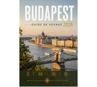 BUDAPEST GUIDE DE VOYAGE 2026: Explorez facilement la vie quotidienne, les scènes culinaires et les lieux mémorables.