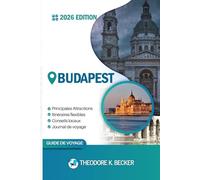BUDAPEST GUIDE DE VOYAGE: Découvrez les meilleures attractions, activités de plein air, trésors cachés et excursions d'une journée pour les voyageurs aventureux