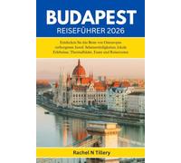 BUDAPEST REISEFÜHRER 2026: Entdecken Sie das Beste von Osteuropas verborgenen Juwel: Sehenswürdigkeiten, lokale Erlebnisse, Thermalbäder, Essen und Reiserouten