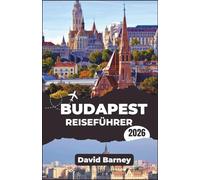 Budapest Reiseführer 2026: Entdecken Sie den Rhythmus der Nachbarschaft, historische Straßen, traditionelle Küche und saisonale Einblicke
