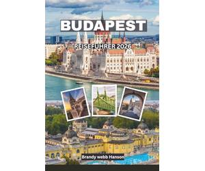 BUDAPEST Reiseführer 2026: Entdecken Sie königliche Schlösser, Thermalbäder, Ruinenbars, die Donau, versteckte Juwelen und das europäische Vereinsfußballfinale im Herzen Ungarns