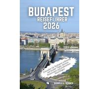 Budapest Reiseführer 2026: Erkunden Sie Budapest unbesorgt mit Insider-Tipps, cleveren Reiserouten und praktischen Ratschlägen