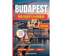 Budapest Reiseführer 2026: Ihr stressfreier Begleiter mit praktischen Routenvorschlägen, detaillierten Karten, Geheimtipps und Spartipps für jeden Reisenden