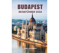 BUDAPEST REISEFÜHRER 2026: Wichtige Tipps und Erlebnisse in Ungarn