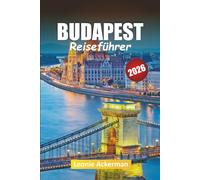 BUDAPEST REISEFÜHRER 2026: Wichtige Tipps, versteckte Schätze und kulturelle Wunder entlang der Donau