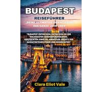 BUDAPEST REISEFÜHRER: “Budapest entdecken: Entdecken Sie idie wichtigsten Sehenswürdigkeiten, versteckten Juwelen, Abenteuer abseits der ausgetretenen Pfade und Reiserouten”
