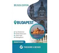 BUDAPEST REISEFÜHRER: Entdecken Sie Top-Attraktionen, Outdoor Aktivitäten, versteckte Juwelen und Tagesausflüge für abenteuerlustige Reisende