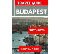 BUDAPEST TRAVEL GUIDE 2025-2026: Discover historic sites, trip itineraries, local experiences, wildlife and outdoor adventures. Discover cities like Miskolc, Sopron and more like a pro
