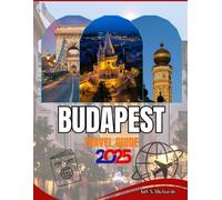 BUDAPEST TRAVEL GUIDE 2025-2026: Insider Tips, Hidden Gems, Local Food, Nightlife & Top Attractions for an Unforgettable Hungarian Adventure