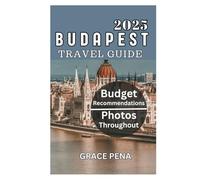 BUDAPEST TRAVEL GUIDE 2025: Must-See Attractions, Hidden Gems, Budget-Friendly Travel, Updated Insights and Events, Interactive QR Maps, Local Cuisines, Current Affairs, Culture, Travel Tips and More