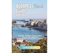 BUDAPEST TRAVEL GUIDE 2026-2027: Danube · Thermal Baths · Buda Castle The Complete Insider Guide to Hungary's Capital