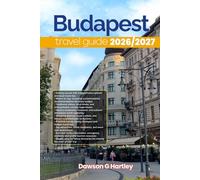 BUDAPEST TRAVEL GUIDE 2026/2027: The Only Guide You’ll Need for an unforgettable Trip: Local Recommendation, Hidden Gems, Insider Tips and Must-See Attractions