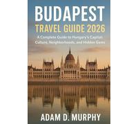 Budapest Travel Guide 2026: A Complete Guide to Hungary’s Capital: Culture, Neighborhoods, and Hidden Gems
