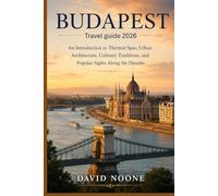BUDAPEST Travel guide 2026: An Introduction to Thermal Spas, Urban Architecture, Culinary Traditions, and Popular Sights Along the Danube