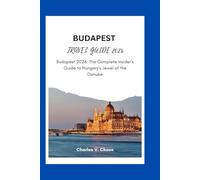 BUDAPEST TRAVEL GUIDE 2026: Budapest 2026: The Complete Insider’s Guide to Hungary’s Jewel of the Danube