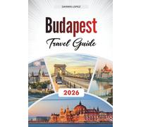 BUDAPEST TRAVEL GUIDE 2026: Discover Hidden Gems, Historic Landmarks, Travel Tips, and Unforgettable Vacation Experiences
