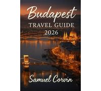 Budapest Travel Guide 2026: Discover Hungary’s Pearl of the Danube: Complete Guide to Budapest’s Landmarks, Thermal Baths, Food, Festivals & Hidden Gems for Every Traveler