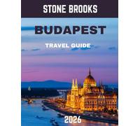 BUDAPEST TRAVEL GUIDE 2026: Discover Hungary's Essence: Iconic Landmarks, Hidden Gems, and Unforgettable Experiences