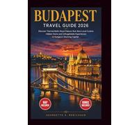 BUDAPEST TRAVEL GUIDE 2026: Discover Thermal Baths, Royal Palaces, Ruin Bars, Local Cuisine, Hidden Gems, and Unforgettable Experiences in Hungary’s Stunning Capital