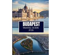 BUDAPEST TRAVEL GUIDE 2026: Discover What Locals Know - Hidden Spots, Insider Advice & Travel Wisdom (Full Color Edition)