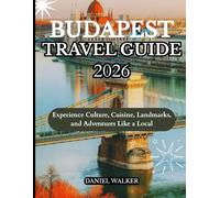 BUDAPEST TRAVEL GUIDE 2026: Experience Culture, Cuisine, Landmarks, and Adventures Like a Local