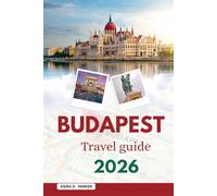 BUDAPEST TRAVEL GUIDE 2026: Explore Buda Castle, Thermal Baths, and Ruin Bars with Expert Itineraries, Local Food Secrets, and Essential Tips for Every Type of Traveler