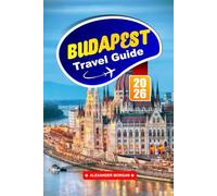 Budapest Travel Guide 2026: Explore Hungary’s Capital City, Essential Tips, Top Attractions, Hidden Gems and Local Experience in Central Europe