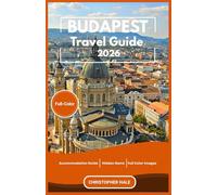 Budapest Travel Guide 2026(Full-Color): Discover Hidden Gems, Authentic Eats, Cultural Wonders, and Seasonal Adventures Across Hungry