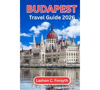 BUDAPEST TRAVEL GUIDE 2026: Insider Tips, Top Landmarks, Thermal Baths, Food & Ruin Bars, Scenic Walks and Easy Itineraries to Explore the City Like a Local