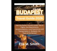 BUDAPEST TRAVEL GUIDE 2026: Plan the Perfect Trip with Insider Tips on Flights, Visa Requirements, Accommodations, Local Experiences, and Transportation in Budapest, the "Pearl of the Danube,"