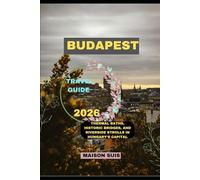 BUDAPEST TRAVEL GUIDE 2026: Thermal Baths, Historic Bridges, and Riverside Strolls in Hungary’s Capital