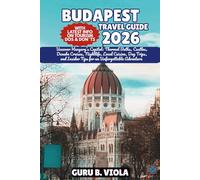 BUDAPEST TRAVEL GUIDE 2026: Uncover Hungary’s Capital: Thermal Baths, Castles, Danube Cruises, Nightlife, Local Cuisine, Day Trips, and Insider Tips for an Unforgettable Adventure