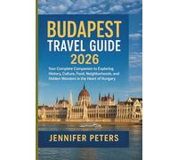 BUDAPEST TRAVEL GUIDE 2026: Your Complete Companion to Exploring History, Culture, Food, Neighborhoods, and Hidden Wonders in the Heart of Hungary