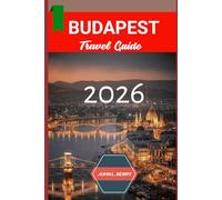 BUDAPEST TRAVEL GUIDE 2026: "Your Essential 2026 Guide to Exploring this destination with Itineraries, Must-See Attractions, Local Tips & Hidden Gems”
