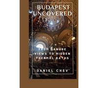 BUDAPEST UNCOVERED: FROM DANUBE VIEWS TO HIDDEN THERMAL BATHS
