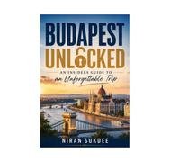 Budapest Unlocked:: An Insiders Guide to an Unforgettable Trip