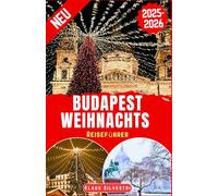Budapest Weihnachts Reiseführer 2025-2026: Der ultimative Begleiter zur Erkundung von Weihnachtsmärkten, saisonalen Attraktionen und Winterwandern im ungarischen Juwel