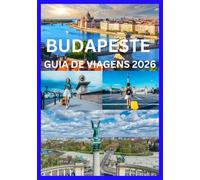 BUDAPESTE GUIA DE VIAGENS 2026: Descubra o melhor de Budapeste com sua cultura gastronômica e tesouros escondidos.