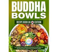 Buddha bowls recipe book UK Edition: The Complete Guide to Balanced and Beautiful One Bowl Meals with Plant Based Proteins, Whole Grains and Seasonal Veggies [Full Color Edition]