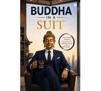 Buddha in a Suit: The Ultimate Guide to Happiness Without Going to the Mountains