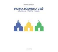 Buddha, Maometto, Gesù. L'Illuminato, il Profeta, il Messia