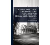 Buddha, sein Leben, seine Lehre, seine Gemeinde von Hermann Oldenberg.
