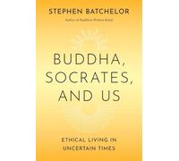 Buddha, Socrates, and Us: Ethical Living in Uncertain Times