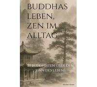 Buddhas Leben, Zen im Alltag: 81 Buddhisten über den Sinn des Lebens