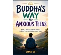 Buddha's Way for Anxious Teens: Simple Mindfulness Practices to Build Confidence, Manage Stress, and Find Inner Peace