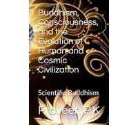 Buddhism, Consciousness, and the Evolution of Human and Cosmic Civilization: Scientific Buddhism
