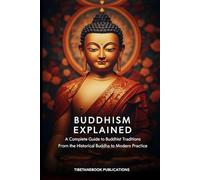 BUDDHISM EXPLAINED: A Complete Guide to Buddhist Traditions: From the Historical Buddha to Modern Practice