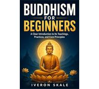 Buddhism for Beginners: A Clear Introduction to Its Teachings, Practices, and Core Principles