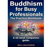 Buddhism for Busy Professionals The Practice Workbook: A 10-Week Companion Guide