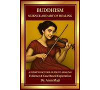 BUDDHISM-SCIENCE AND ART OF HEALING: A Sydney Doctor’s Guide to Healing